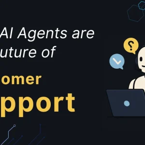 Why AI Agents are the Future of Customer Support
