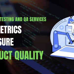 Software Testing and QA Services: Key Metrics to Ensure Product Quality